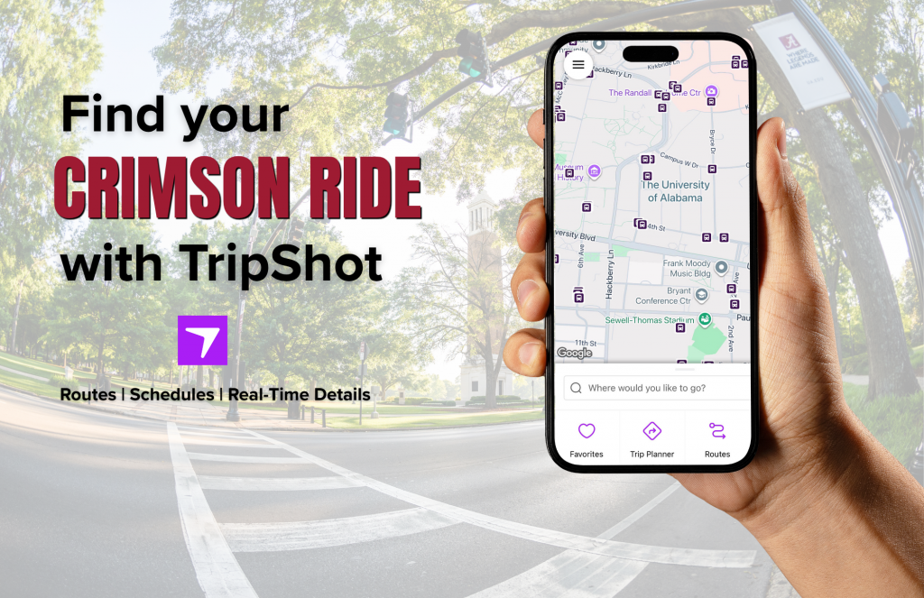Find your Crimson Ride with TripShot. Routes, Schedules, Real-Time Details. Graphic of hand holding smart phone with TripShot map on UA campus background.